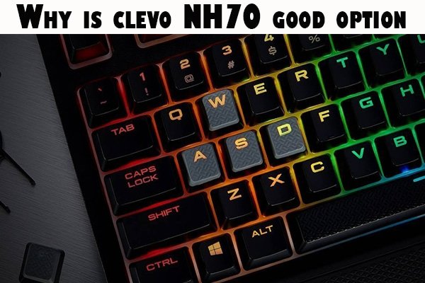 Why is clevo NH70 good option