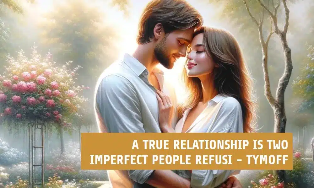 a true relationship is two imperfect people refusi - tymoff