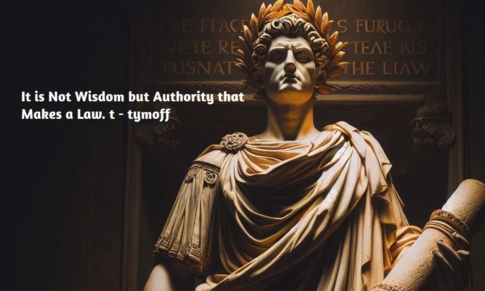 it is not wisdom but authority that makes a law. t - tymoff